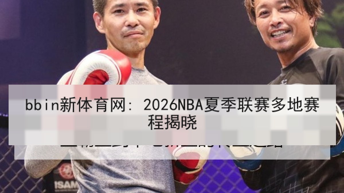 bbin新体育网: 2026NBA夏季联赛多地赛程揭晓 bbin新体育网: 2026NBA夏季联赛多地赛程揭晓